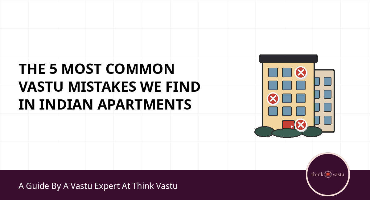 The 5 Most Common Vastu Mistakes We Find in Indian Apartments