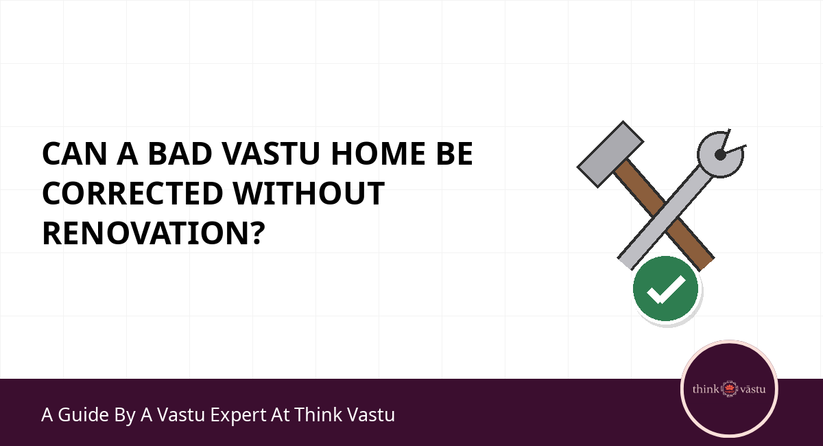 Can a Bad Vastu Home Be Corrected Without Renovation?